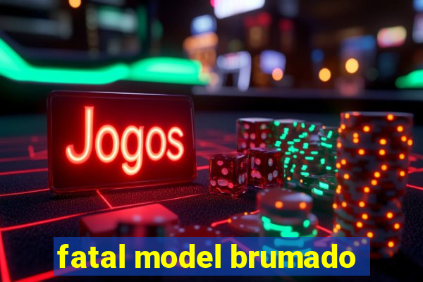 fatal model brumado