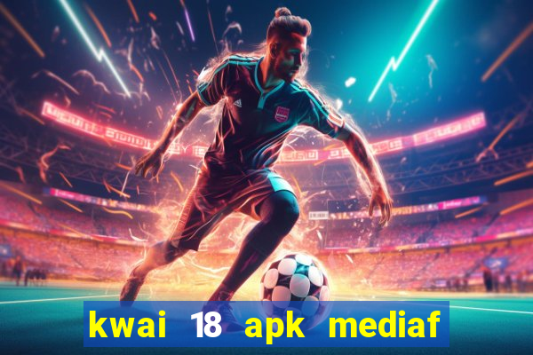 kwai 18 apk mediaf  re