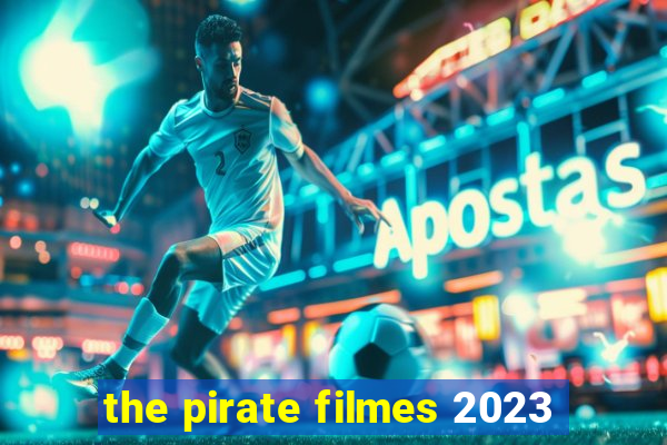 the pirate filmes 2023